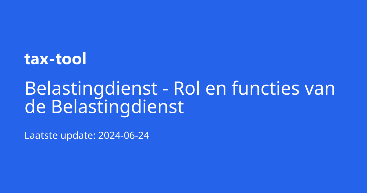 Belastingdienst - Rol en functies van de Belastingdienst | Tax-Tool